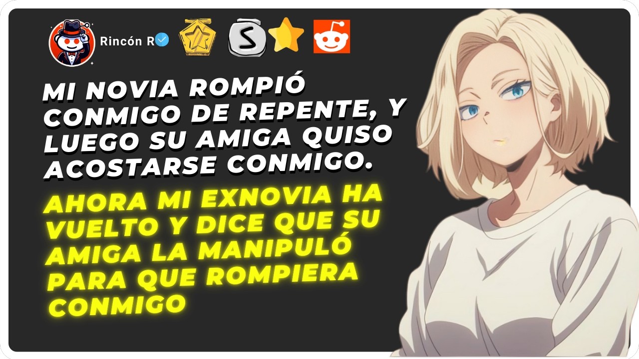 Mi novia rompió conmigo de repente y luego su amiga quiso acostarse conmigo. Ahora mi ex... | Reddit