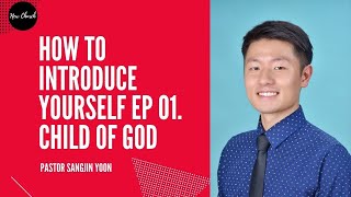 How to Introduce Yourself EP 01 l Child Of God l Pastor. Sangjin Yoon