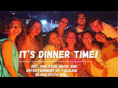 It’s Dinner Time|Art, Fun, Food, Music and Entertainment at Palolem Beach ,South Goa