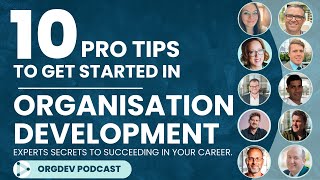 10 Pro Tips to Get Started in Organization Development & Design | OrgDev Podcast | OD Careers | #34