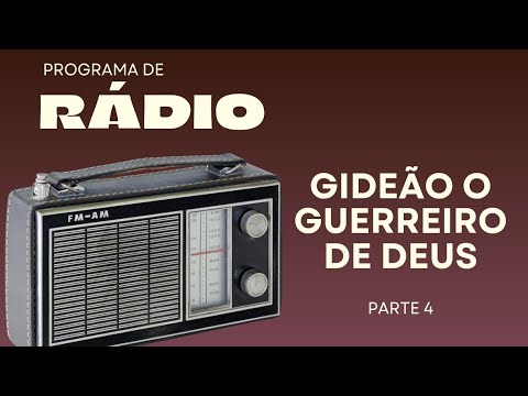 PROGRAMA DE RÁDIO  - GIDEÃO O GUERREIRO DE DEUS- PARTE 4