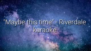 &quot;Maybe this time&quot; - Riverdale karaoke version (Camila Mendes)