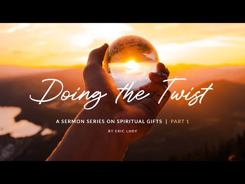 Eric Ludy - Doing The Twist // Spiritual Gift, Part 1 (Sermon)