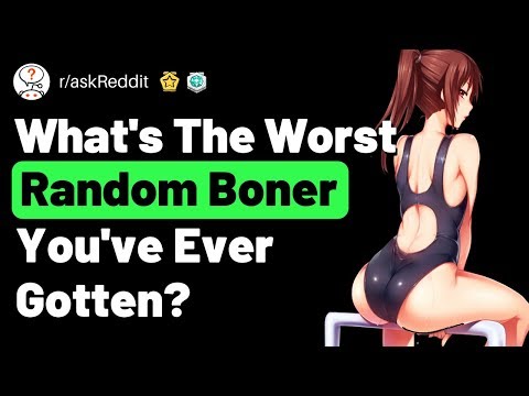 What's The Worst Random Boner You've Ever Gotten? (r/askReddit Reddit Stories)