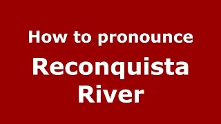How to pronounce Reconquista River