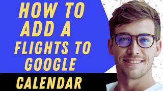 How To Add Flights To Google Calendar - Full Guide