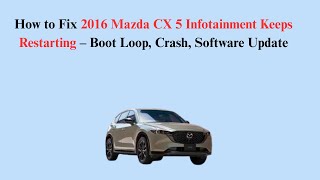 How to Fix 2016 Mazda CX 5 Infotainment Keeps Restarting – Boot Loop, Crash, Software Update