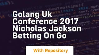 Golang uk conference 2017 nicholas jackson betting on go