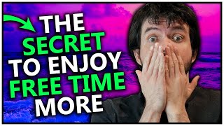 How to Enjoy Your Free Time More - A Simple Trick to Stop Being Bored