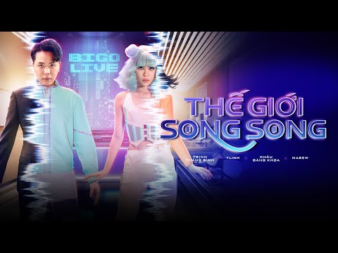 THẾ GIỚI SONG SONG - Trịnh Thăng Bình x Tlinh x Châu Đăng Khoa x Masew x BIGO LIVE VN (Official MV)