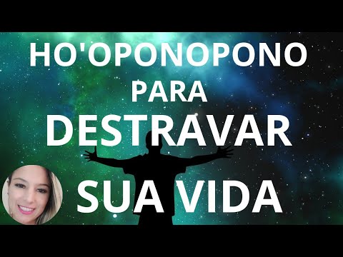 HO'OPONOPONO PARA DESTRAVAR  SUA VIDA