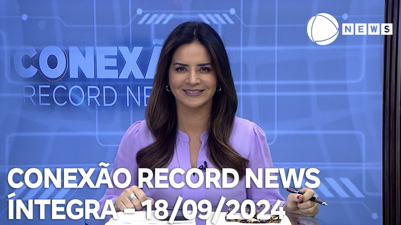 Conexão Record News - 18/09/2024