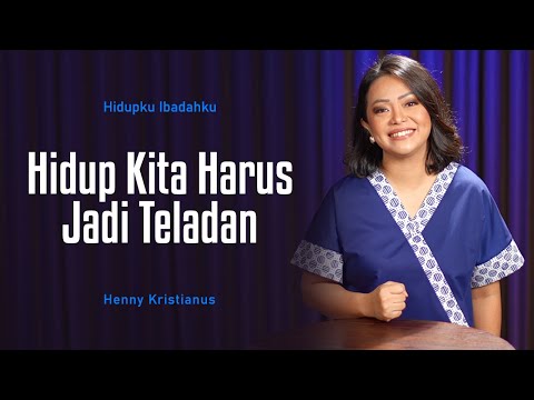 Hidup Kita Harus Jadi Teladan - Henny Kristianus