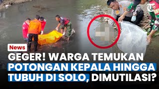 Geger! Warga Syok Temukan Potongan Kepala Hingga Tubuh di Solo, Ditemukan di 4 Lokasi Berbeda