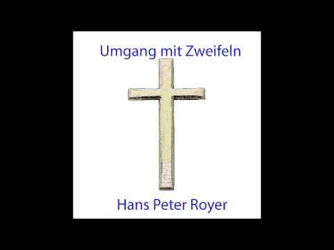 Umgang mit Zweifeln -  Hans Peter Royer