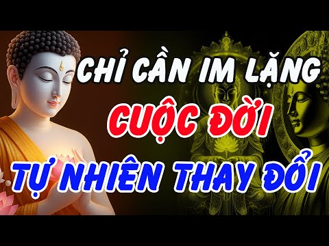 Phật Dạy: Chỉ Cần Im Lặng – Cuộc Đời Tự Nhiên Thay Đổi, Bình An Sẽ Đến | Phật Pháp Linh Ứng