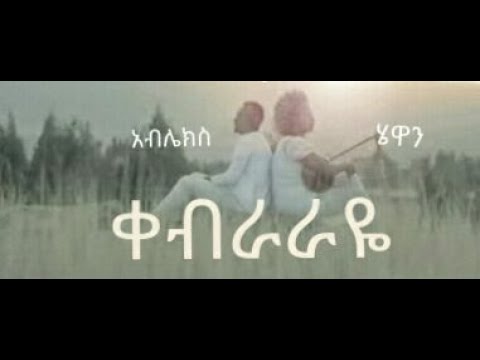 Ablex ft Hewan   Kebraraye  አብሌክስ ft ሄዋን  ቀብራራዬ    New Ethiopian Music 2019