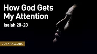 How God Gets My Attention – Isaiah 20-23
