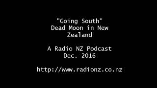 &quot;Going South&quot; – Dead Moon in New  Zealand  – A Radio NZ Podcast  2016