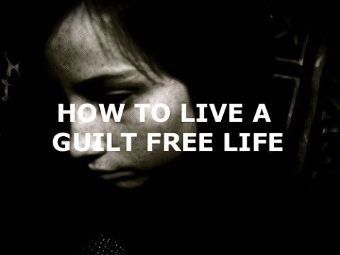 How To Live A Guilt Free Life