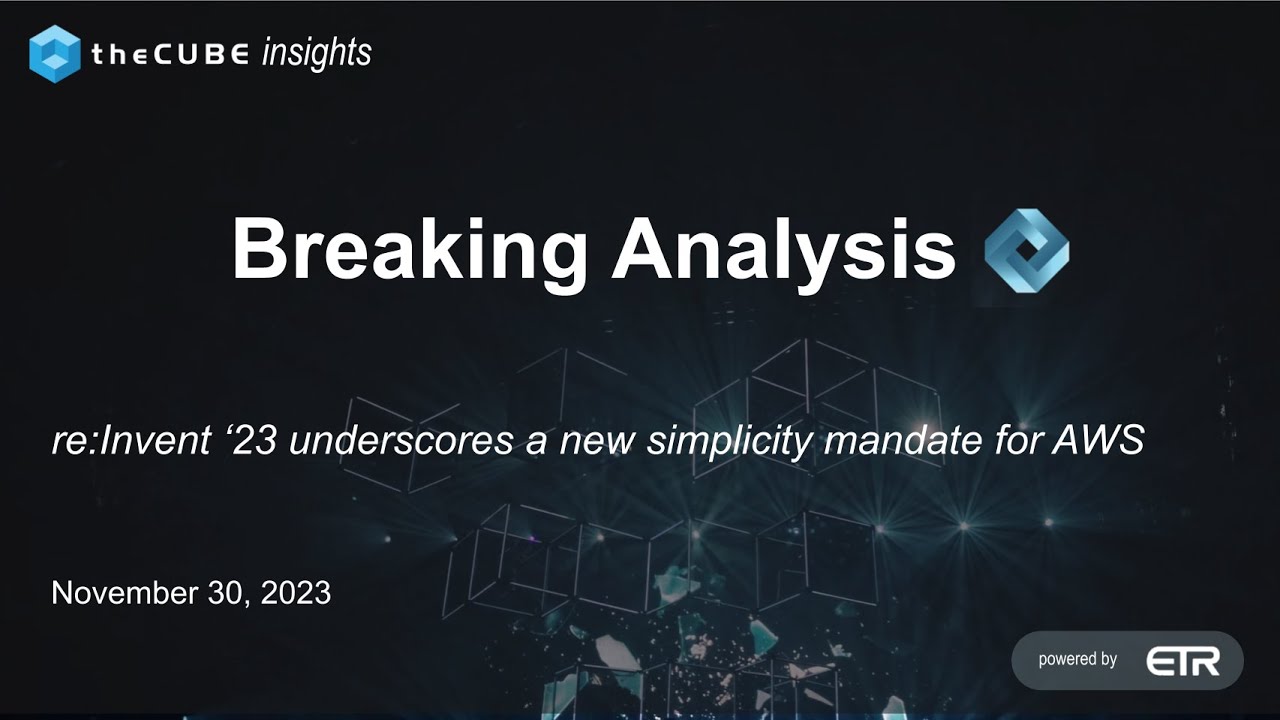 Breaking Analysis: re:Invent ‘23 Underscores a New Simplicity Mandate for AWS