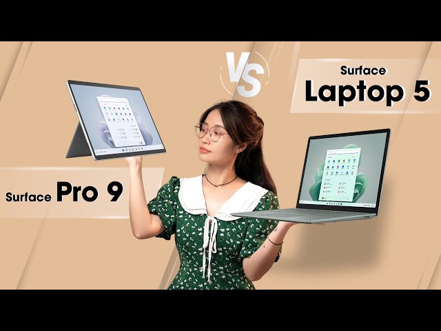 Surface Pro 9 vs Surface Laptop 5: Nên chọn con máy nào?
