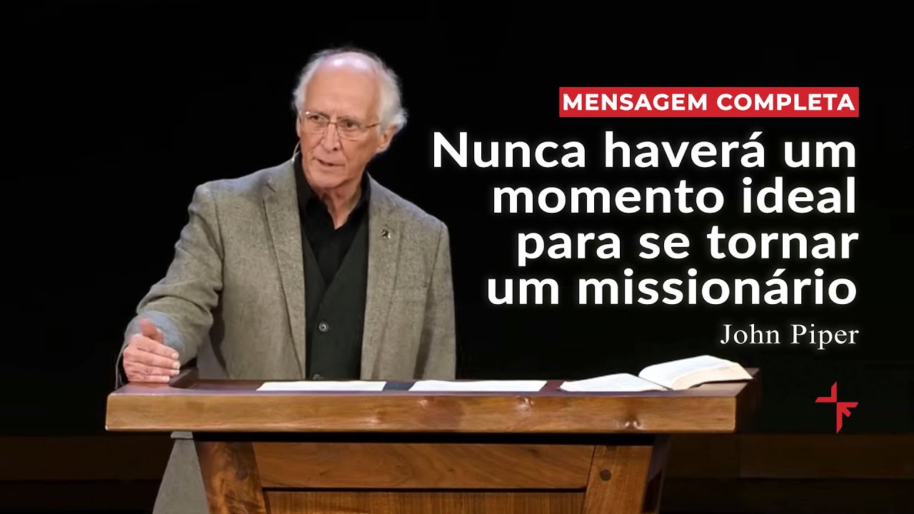 Nunca haverá um momento ideal para se tornar um missionário // John Piper (Sermão completo)