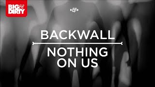Backwall - Nothing On Us [Big & Dirty Recordings]