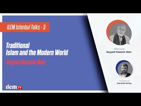 ILEM Istanbul Talks 3 | Traditional Islam and the Modern World | Seyyed Hossein Nasr