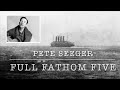 Full Fathom Five - Pete Seeger