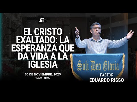 El Cristo exaltado: la esperanza que da vida a la iglesia - Pr. Eduardo A. Risso // IBR-JES Tucumán
