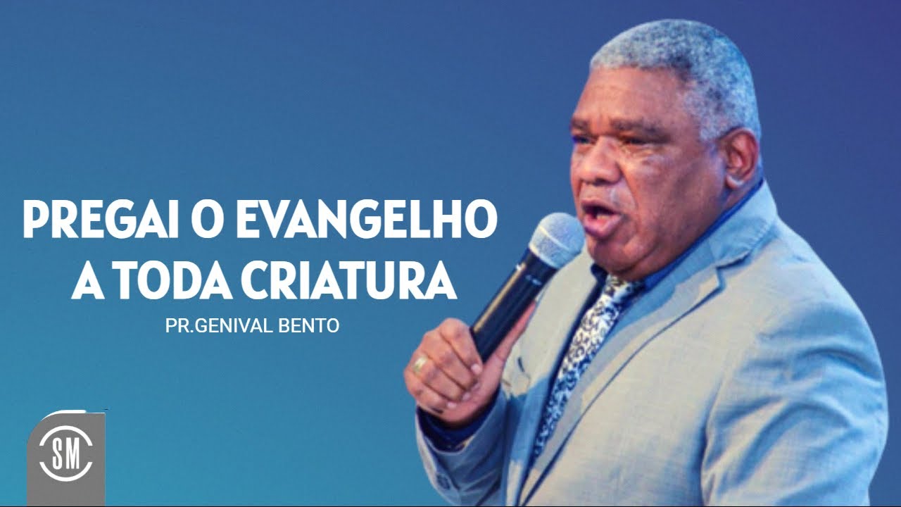 Pr. Genival Bento | PREGAI O EVANGELHO A TODA CRIATURA