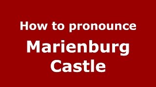 How to pronounce Marienburg Castle