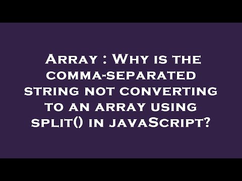 Array Why Is The Comma Separated String Not Converting To An Array Using Split In Javascript