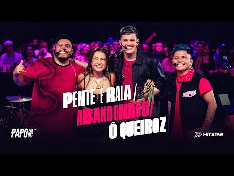 Pente e Rala / Abandonado / Ô Queiroz - Papo em Off e Gica