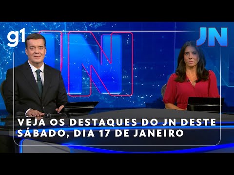 Jornal Nacional: Veja os destaques do JN deste sábado, dia 17 de janeiro