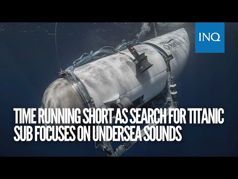Time running short as search for Titanic sub focuses on undersea sounds