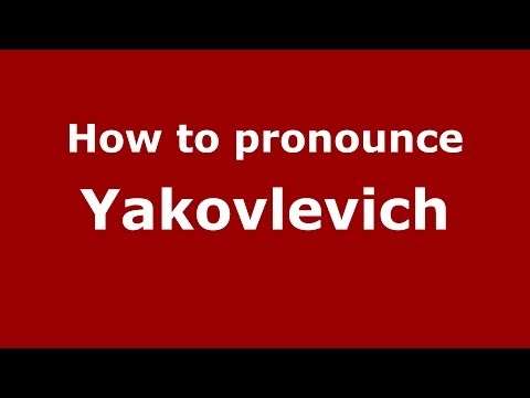 How to pronounce Yakovlevich (Russian/Russia) - PronounceNames.com