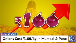 Onions Cost Rs 100/kg in Mumbai & Pune