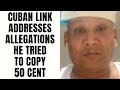 Cuban Link ADDRESSES Allegations He Tried To Copy 50 Cent Part 15