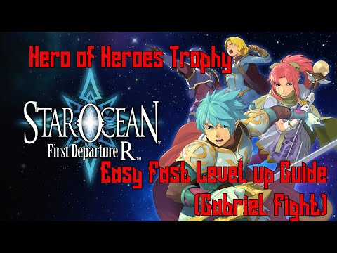 Star Ocean First Departure R - Easy Fast Level up Guide plus Gabriel (Hero of Heroes Trophy)