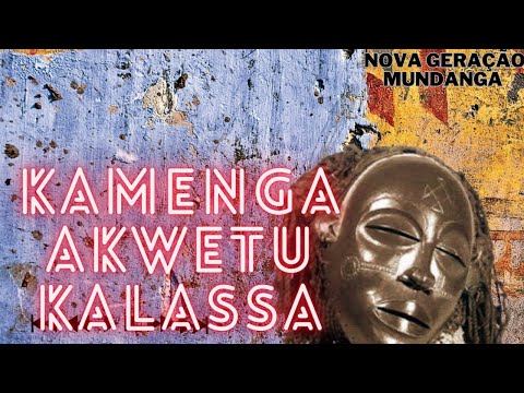 NOVA GERAÇÃO MUNDANGA - KAMENGA / AKWETU / Kalassa (Sassa Tchokwe Tchianda)