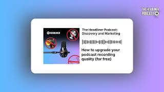 How to upgrade your podcast recording quality (for free) | The Headliner Podcast: Discovery and...