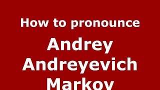How to pronounce Andrey Andreyevich Markov