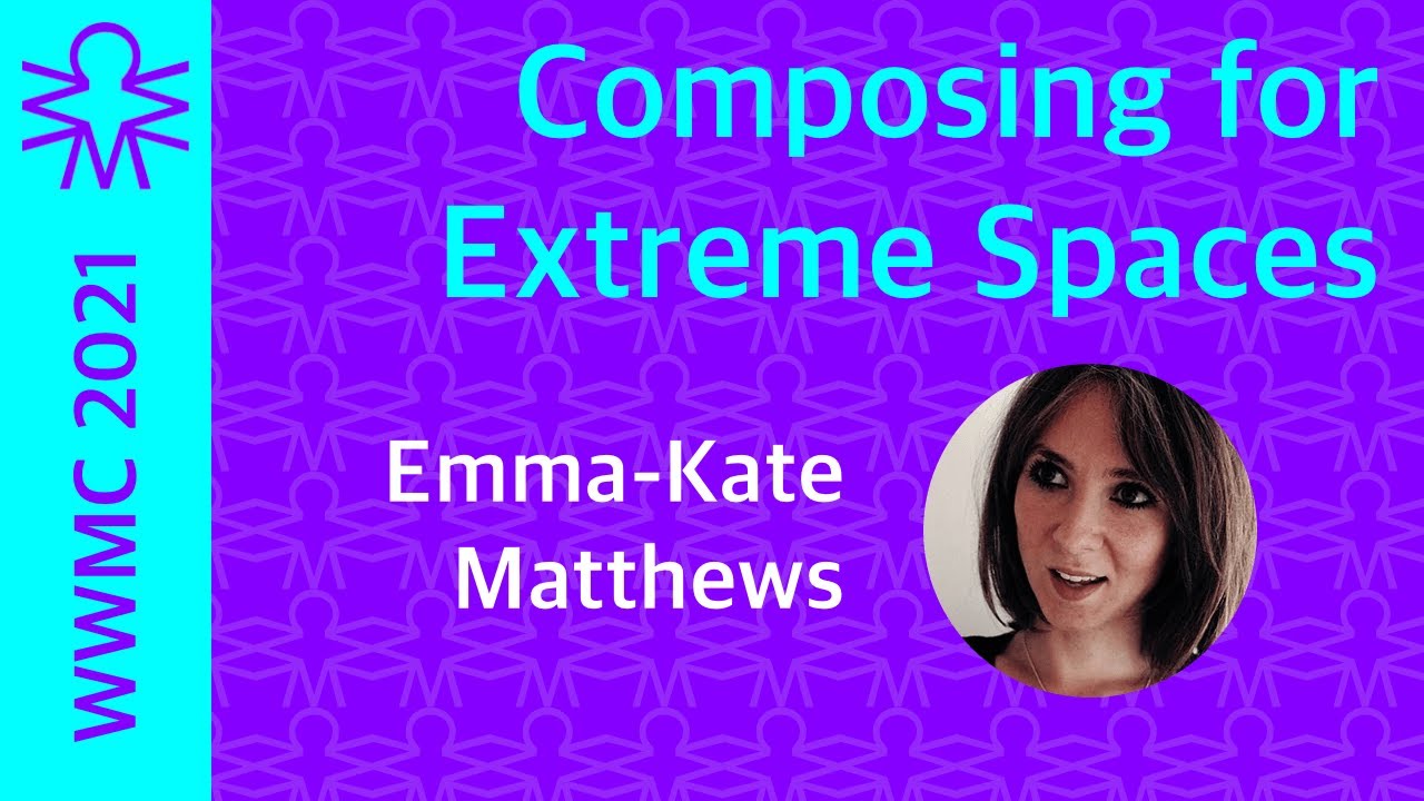 Emma-Kate Matthews — Composing for Extreme Spaces