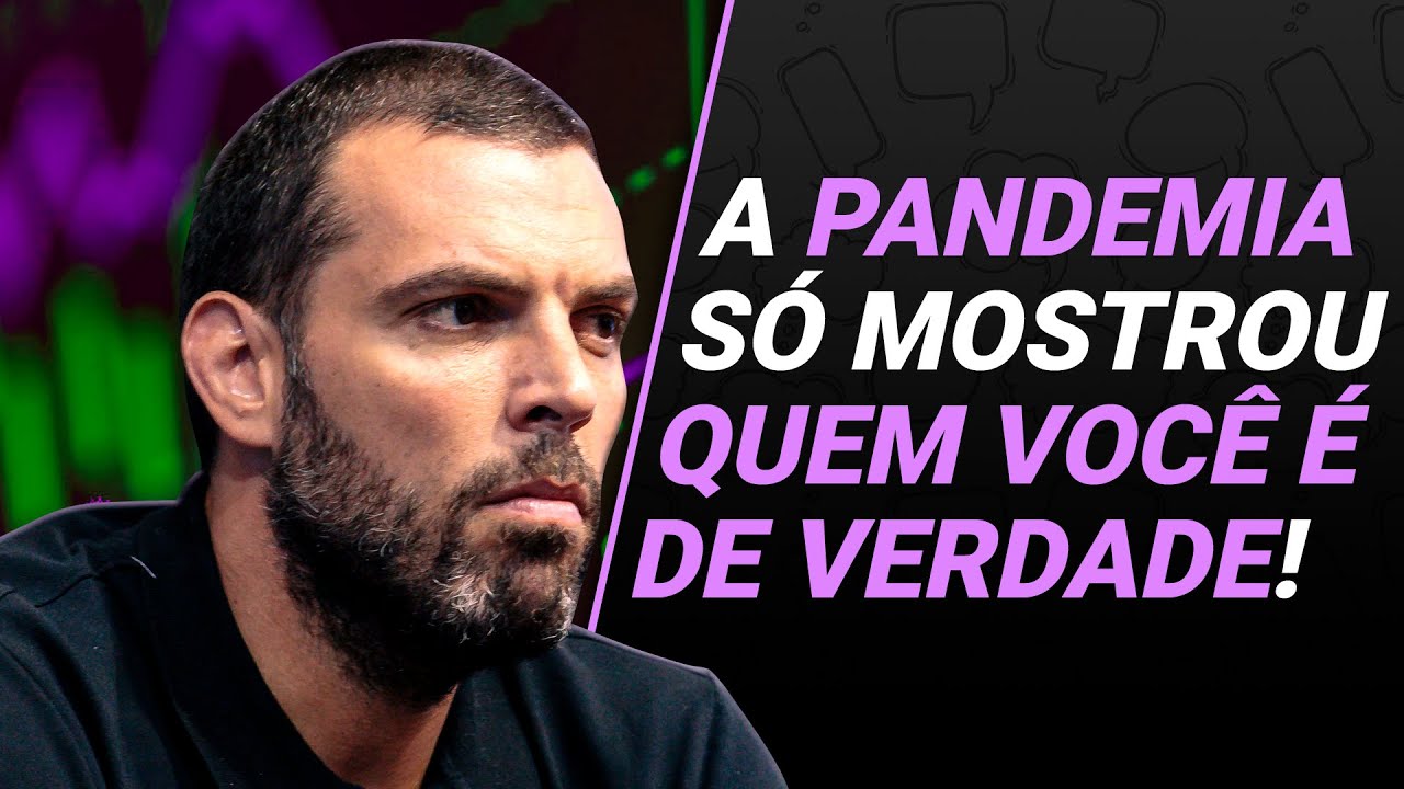 A pandemia só mostrou quem você é de verdade!