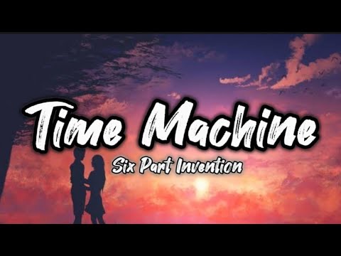 TIME MACHINE | SIX PART INVENTION (LYRICS)