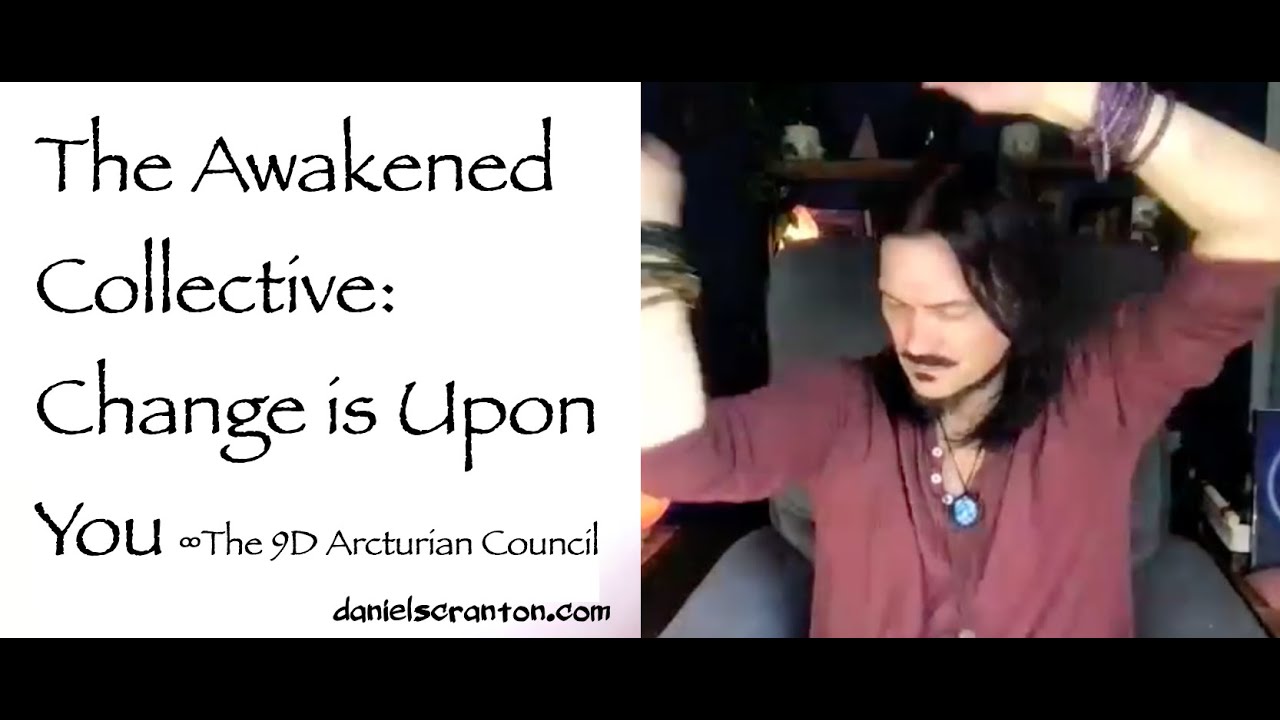 The Awakened Collective: Change is Upon You ∞The 9D Arcturian Council, Channeled by Daniel Scranton