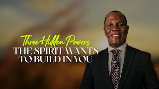 THREE HIDDEN POWERS THE SPIRIT WANTS TO BUILD IN YOU