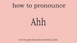 Ahh: How to pronounce Ahh in english (correct!).Start with A. Learn from me.